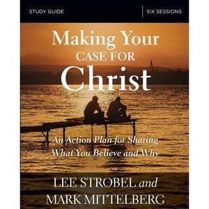 Making Your Case for Christ Bible Study Guide: An Action Plan for Sharing What Y